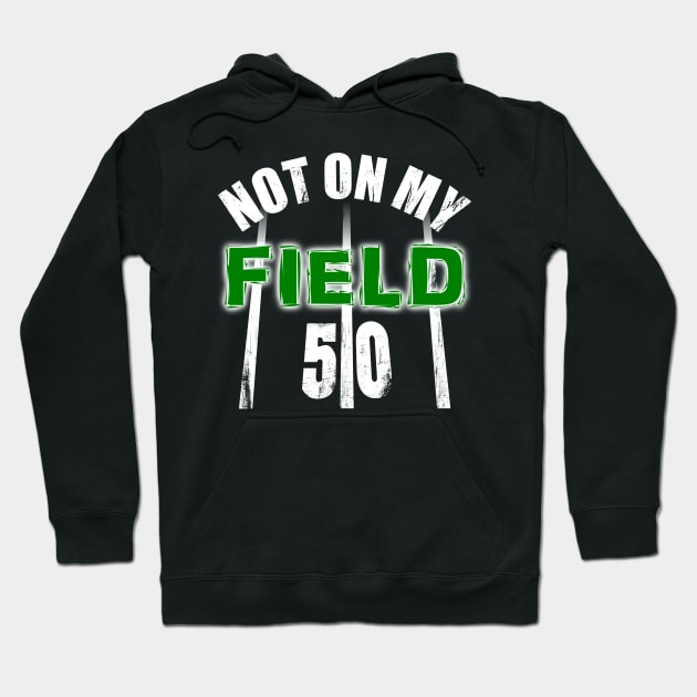 Football - Not on my field - Football with an Attitude Hoodie by Tainted Designs